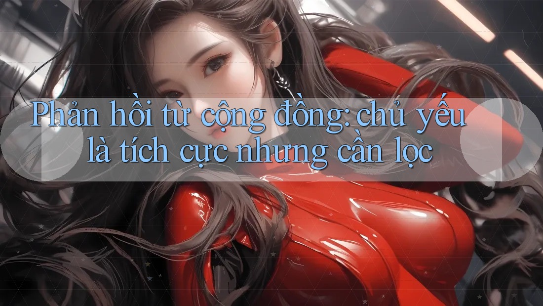 Phản hồi từ cộng đồng: chủ yếu là tích cực nhưng cần lọc Phản hồi từ cộng đồng: chủ yếu là tích cực nhưng cần lọc