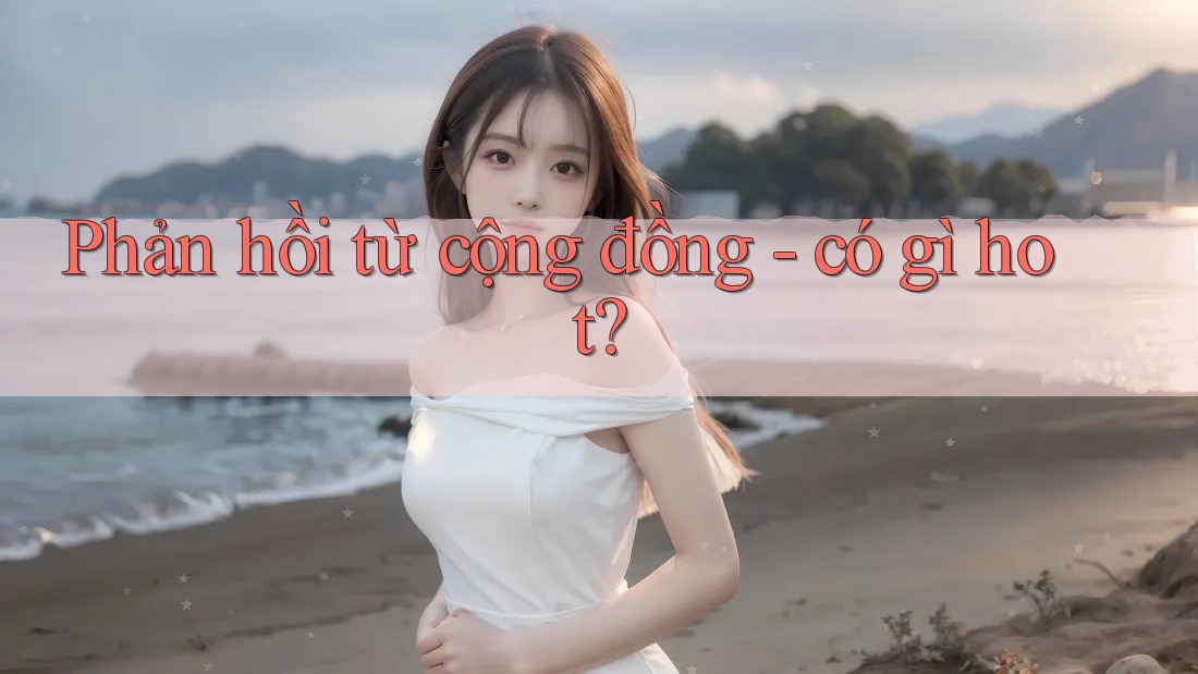 Phản hồi từ cộng đồng - có gì hot?