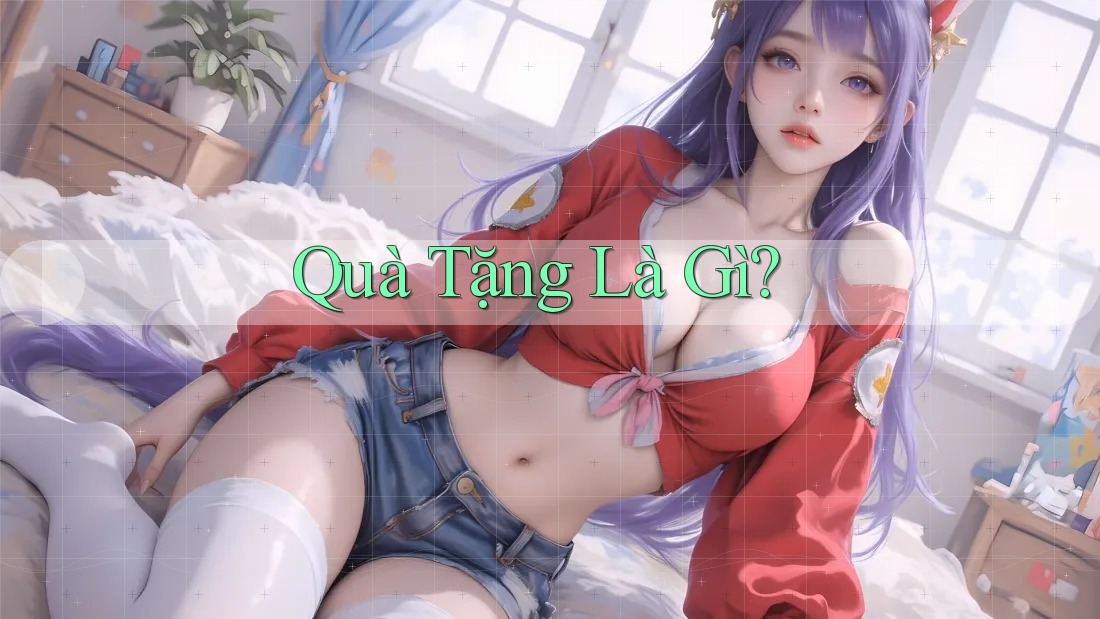 Quà Tặng Là Gì? Quà Tặng Là Gì?