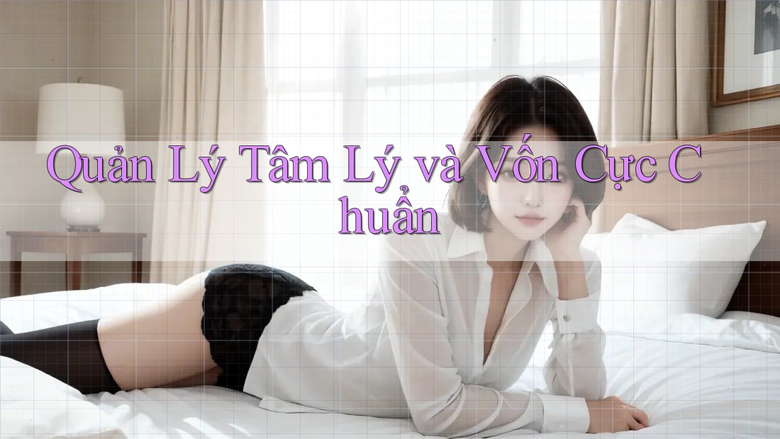 Quản Lý Tâm Lý và Vốn Cực Chuẩn