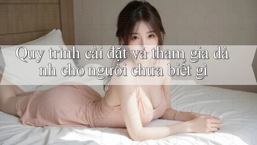 Quy trình cài đặt và tham gia dành cho người chưa biết gì Quy trình cài đặt và tham gia dành cho người chưa biết gì