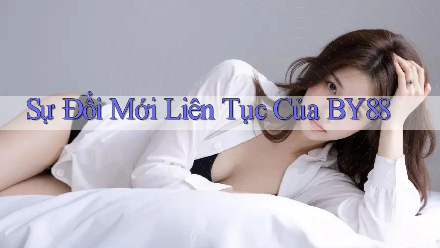 Sự Đổi Mới Liên Tục Của BY88