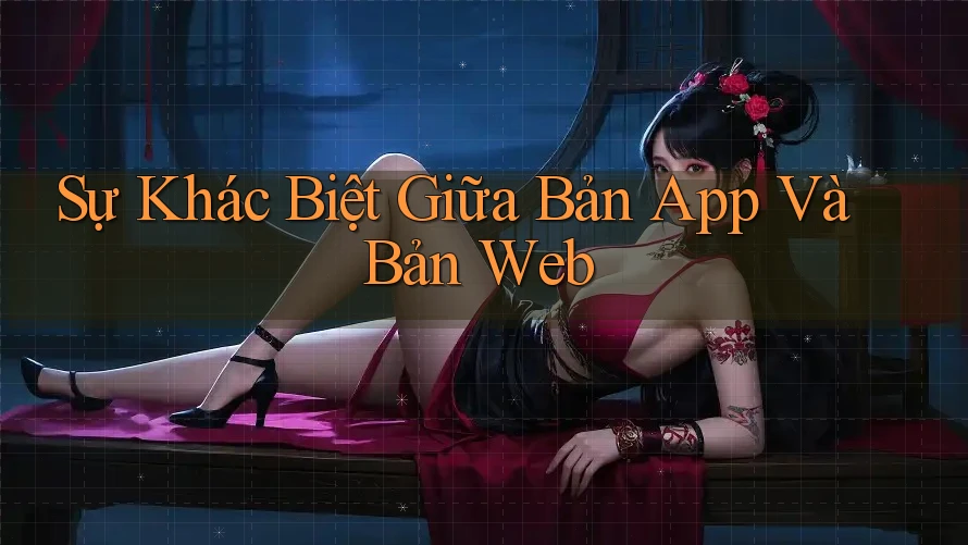 Sự Khác Biệt Giữa Bản App Và Bản Web Sự Khác Biệt Giữa Bản App Và Bản Web