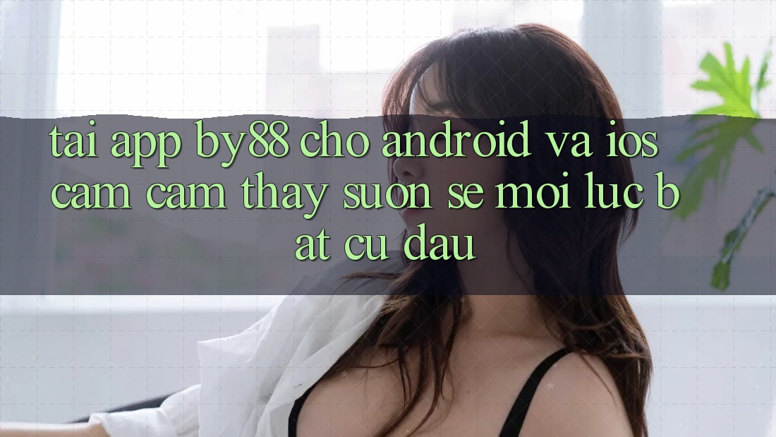 Tải app by88 cho Android và iOS - Cảm cảm thấy suôn sẻ mọi lúc bất cứ đâu Tải app by88 cho Android và iOS - Cảm cảm thấy suôn sẻ mọi lúc bất cứ đâu