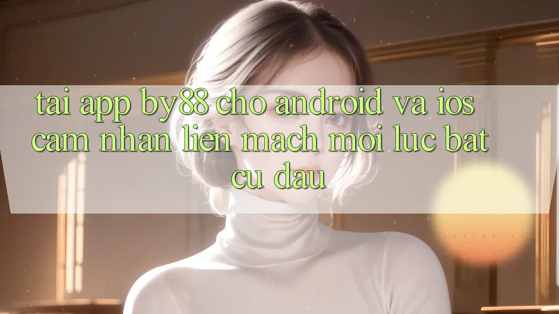 Tải app by88 cho Android và iOS - Cảm nhận liền mạch mọi lúc bất cứ đâu Tải app by88 cho Android và iOS - Cảm nhận liền mạch mọi lúc bất cứ đâu