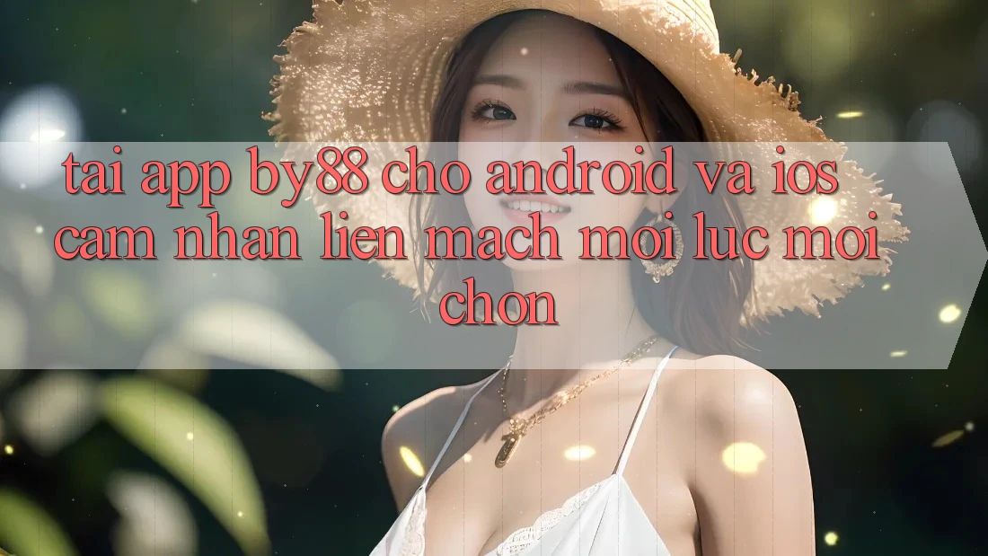 Tải app by88 cho Android và iOS - Cảm nhận liền mạch mọi lúc mọi chốn Tải app by88 cho Android và iOS - Cảm nhận liền mạch mọi lúc mọi chốn
