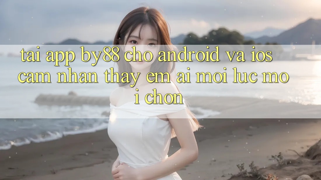 Tải app by88 cho Android và iOS - Cảm nhận thấy êm ái mọi lúc mọi chốn Tải app by88 cho Android và iOS - Cảm nhận thấy êm ái mọi lúc mọi chốn