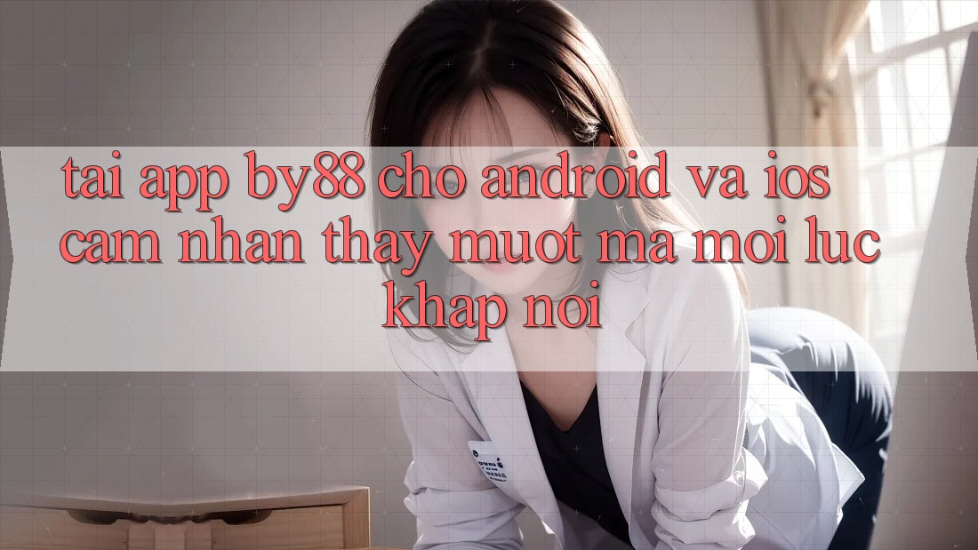 Tải app by88 cho Android và iOS - Cảm nhận thấy mượt mà mọi lúc khắp nơi Tải app by88 cho Android và iOS - Cảm nhận thấy mượt mà mọi lúc khắp nơi
