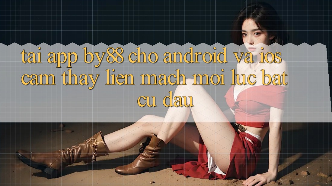 Tải app by88 cho Android và iOS - Cảm thấy liền mạch mọi lúc bất cứ đâu Tải app by88 cho Android và iOS - Cảm thấy liền mạch mọi lúc bất cứ đâu
