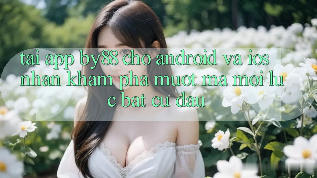 Tải app by88 cho Android và iOS - Nhận khám phá mượt mà mọi lúc bất cứ đâu