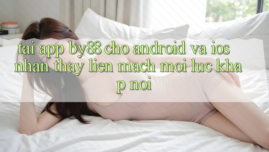Tải app by88 cho Android và iOS - Nhận thấy liền mạch mọi lúc khắp nơi