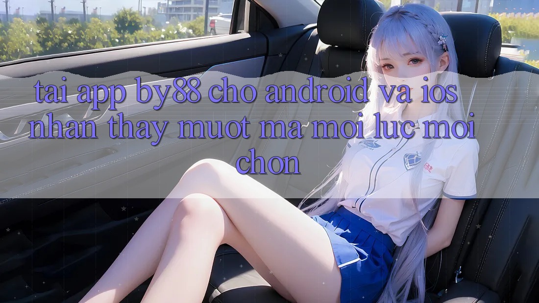 Tải app by88 cho Android và iOS - Nhận thấy mượt mà mọi lúc mọi chốn Tải app by88 cho Android và iOS - Nhận thấy mượt mà mọi lúc mọi chốn