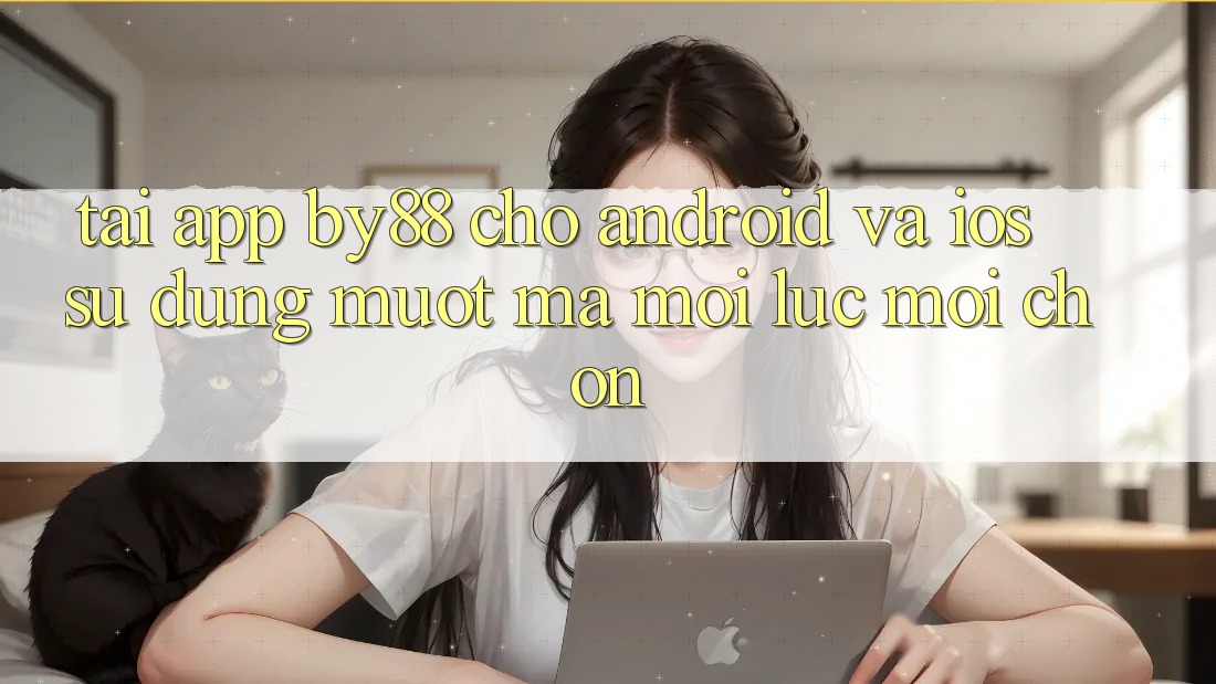 Tải app by88 cho Android và iOS - Sử dụng mượt mà mọi lúc mọi chốn