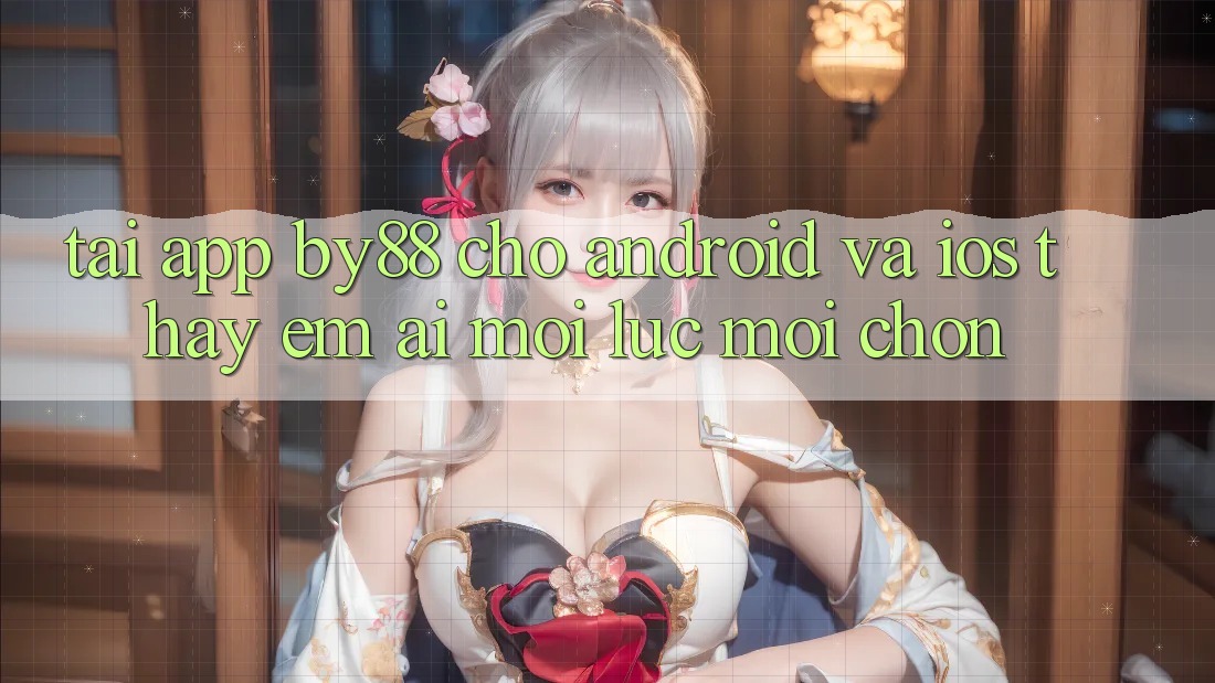 Tải app by88 cho Android và iOS - Thấy êm ái mọi lúc mọi chốn Tải app by88 cho Android và iOS - Thấy êm ái mọi lúc mọi chốn
