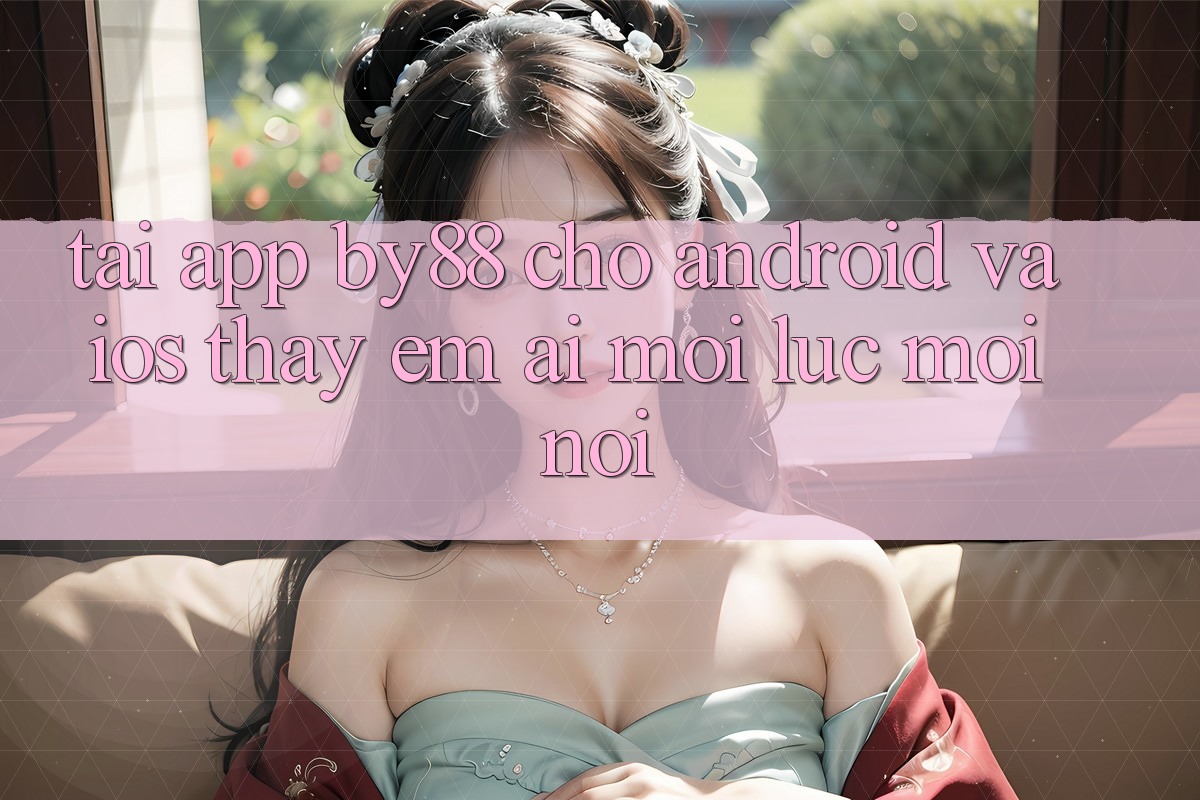 Tải app by88 cho Android và iOS - Thấy êm ái mọi lúc mọi nơi Tải app by88 cho Android và iOS - Thấy êm ái mọi lúc mọi nơi