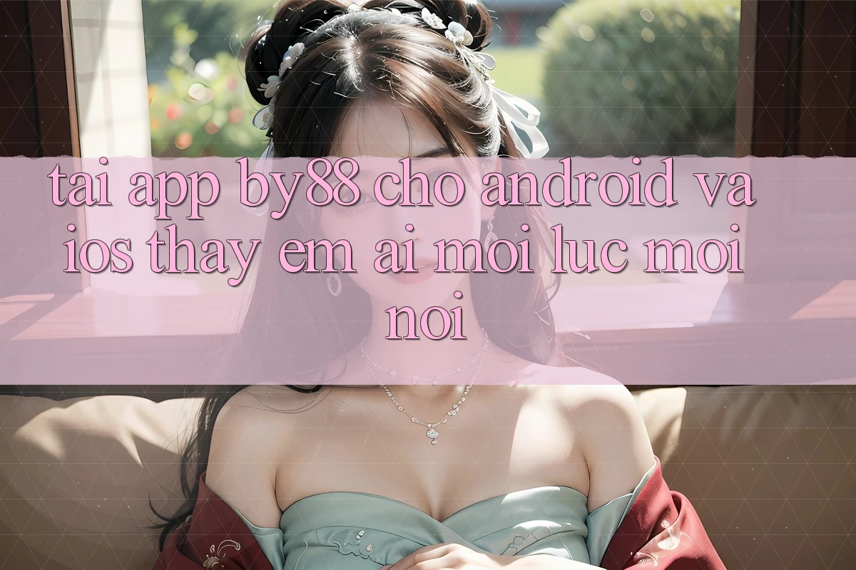 Tải app by88 cho Android và iOS - Thấy êm ái mọi lúc mọi nơi Tải app by88 cho Android và iOS - Thấy êm ái mọi lúc mọi nơi