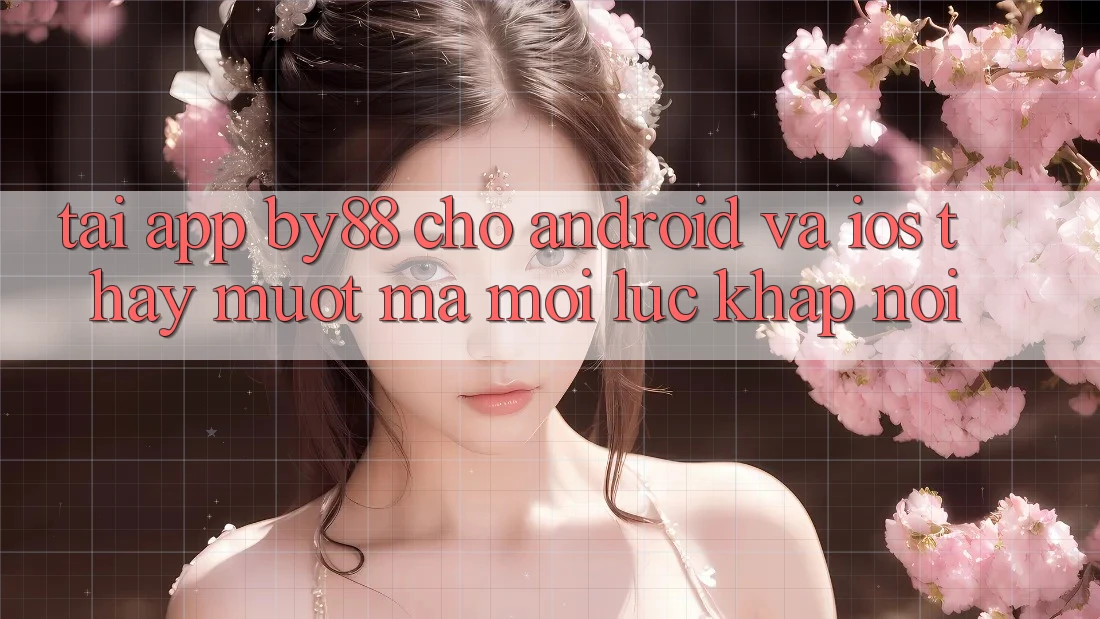 Tải app by88 cho Android và iOS - Thấy mượt mà mọi lúc khắp nơi Tải app by88 cho Android và iOS - Thấy mượt mà mọi lúc khắp nơi