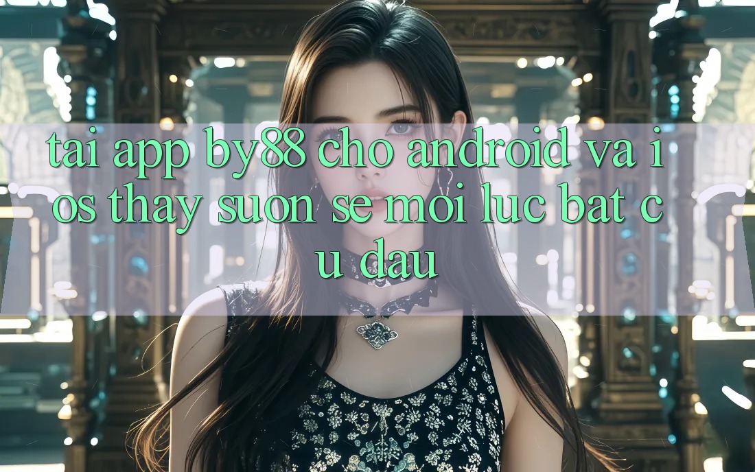 Tải app by88 cho Android và iOS - Thấy suôn sẻ mọi lúc bất cứ đâu Tải app by88 cho Android và iOS - Thấy suôn sẻ mọi lúc bất cứ đâu