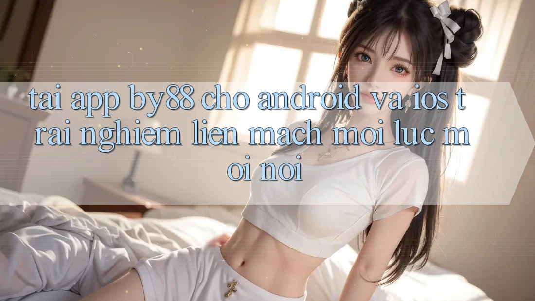 Tải app by88 cho Android và iOS - Trải nghiệm liền mạch mọi lúc mọi nơi Tải app by88 cho Android và iOS - Trải nghiệm liền mạch mọi lúc mọi nơi
