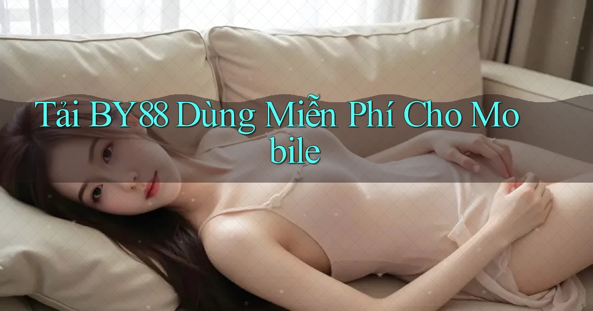 tải by88 dùng miễn phí cho mobile
