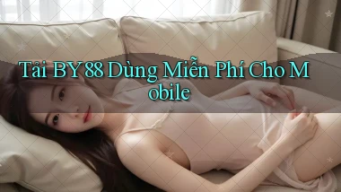 tải by88 dùng miễn phí cho mobile
