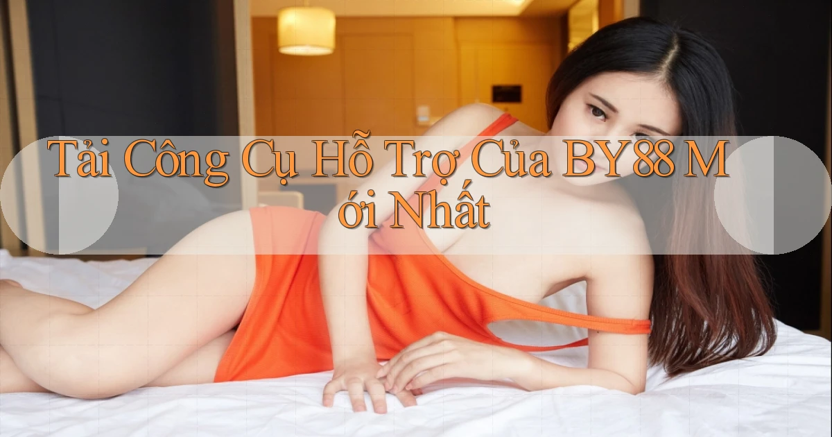 tải công cụ hỗ trợ của by88 mới nhất