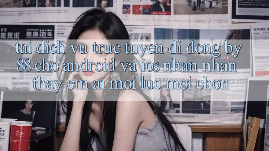 Tải dịch vụ trực tuyến di động by88 cho Android và iOS - Nhận nhận thấy êm ái mọi lúc mọi chốn Tải dịch vụ trực tuyến di động by88 cho Android và iOS - Nhận nhận thấy êm ái mọi lúc mọi chốn