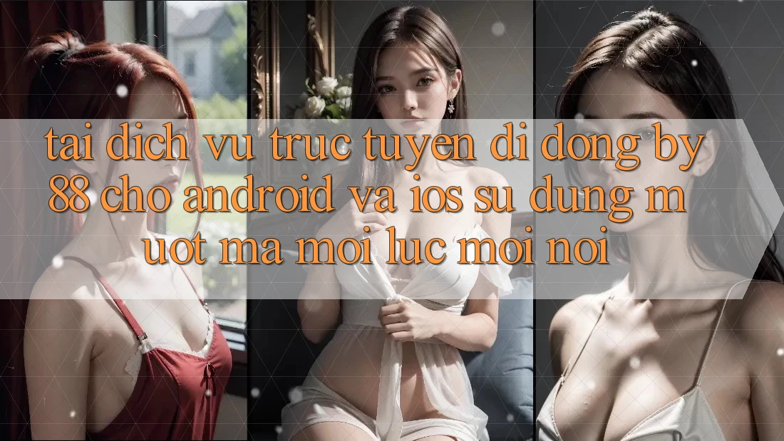 Tải dịch vụ trực tuyến di động by88 cho Android và iOS - Sử dụng mượt mà mọi lúc mọi nơi Tải dịch vụ trực tuyến di động by88 cho Android và iOS - Sử dụng mượt mà mọi lúc mọi nơi