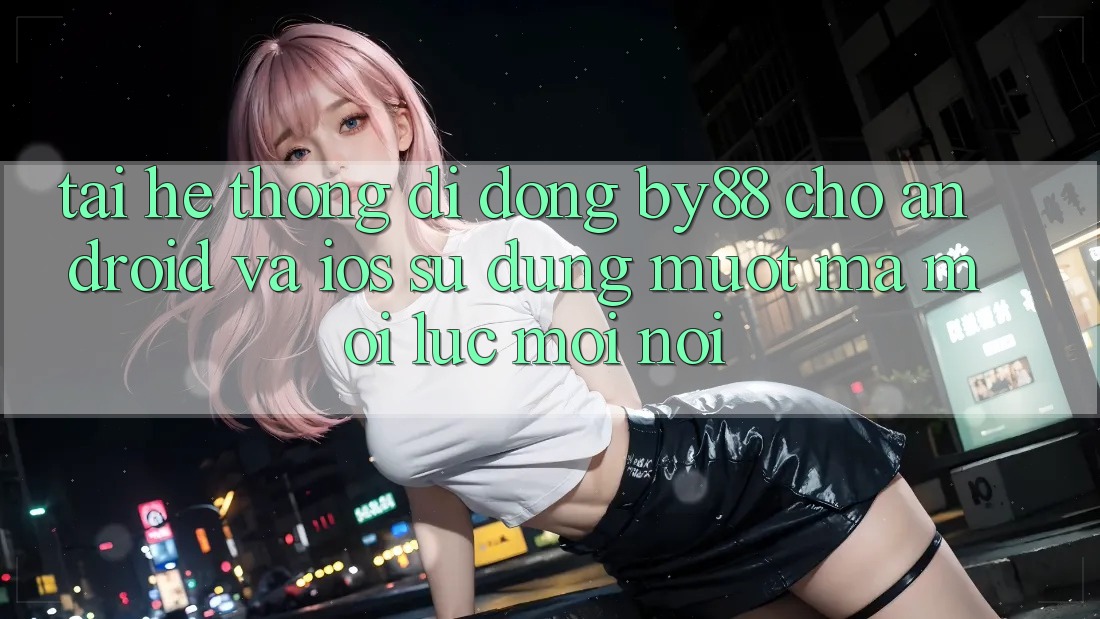 Tải hệ thống di động by88 cho Android và iOS - Sử dụng mượt mà mọi lúc mọi nơi Tải hệ thống di động by88 cho Android và iOS - Sử dụng mượt mà mọi lúc mọi nơi