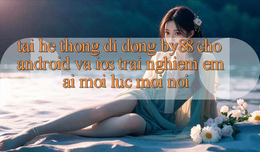Tải hệ thống di động by88 cho Android và iOS - Trải nghiệm êm ái mọi lúc mọi nơi Tải hệ thống di động by88 cho Android và iOS - Trải nghiệm êm ái mọi lúc mọi nơi