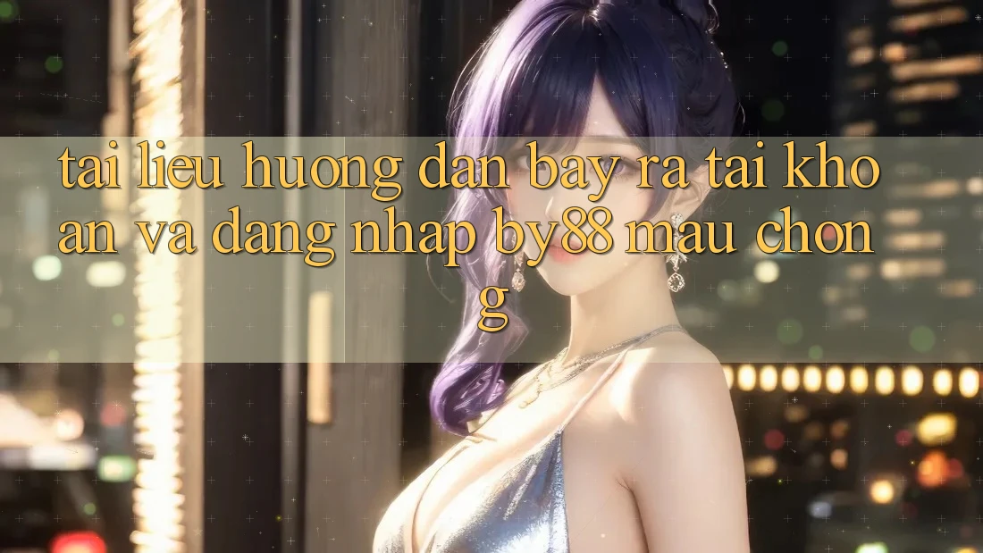 Tài liệu hướng dẫn Bày ra tài khoản và Đăng Nhập by88 mau chóng