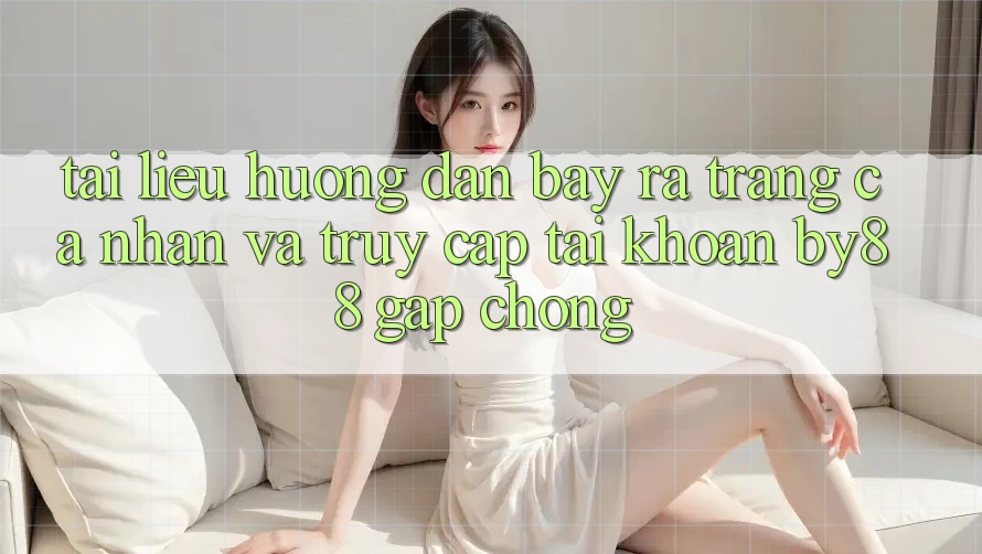 Tài liệu hướng dẫn Bày ra trang cá nhân và Truy cập tài khoản by88 gấp chóng