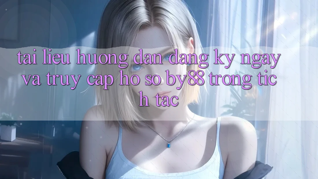 Tài liệu hướng dẫn Đăng ký ngay và Truy cập hồ sơ by88 trong tích tắc Tài liệu hướng dẫn Đăng ký ngay và Truy cập hồ sơ by88 trong tích tắc