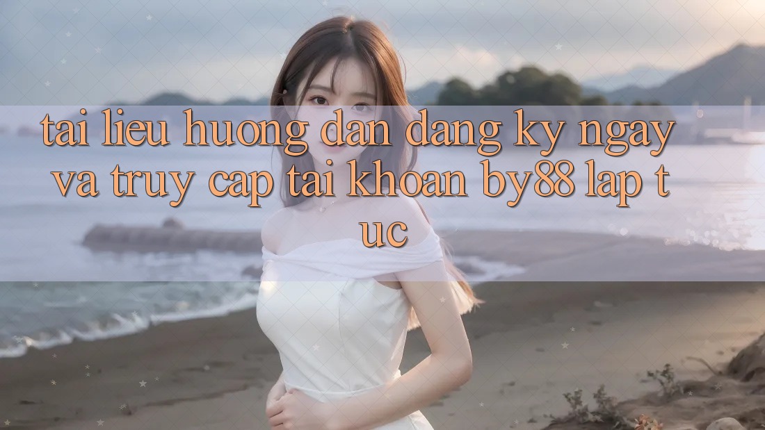 Tài liệu hướng dẫn Đăng ký ngay và Truy cập tài khoản by88 lập tức Tài liệu hướng dẫn Đăng ký ngay và Truy cập tài khoản by88 lập tức