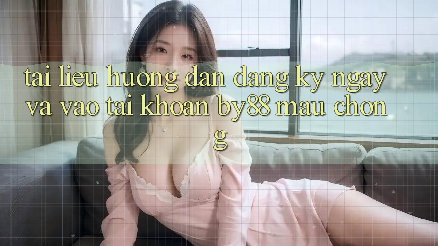 Tài liệu hướng dẫn Đăng ký ngay và Vào tài khoản by88 mau chóng Tài liệu hướng dẫn Đăng ký ngay và Vào tài khoản by88 mau chóng