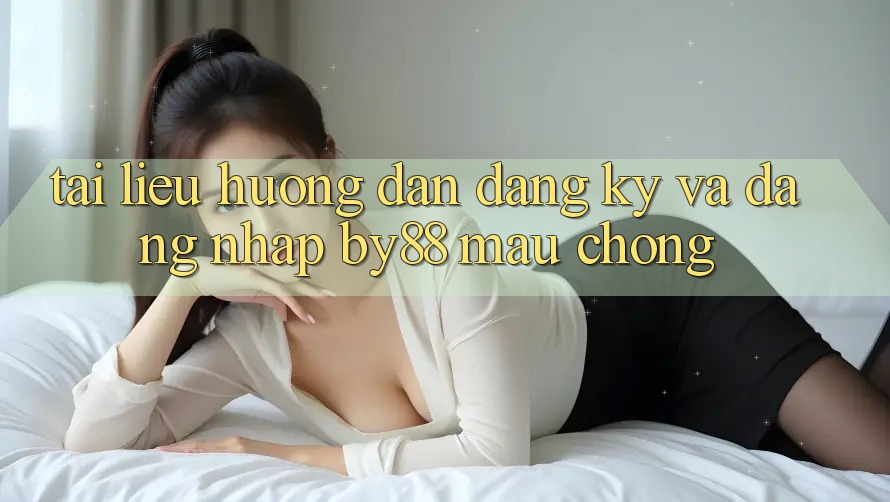 Tài liệu hướng dẫn Đăng Ký và Đăng Nhập by88 mau chóng Tài liệu hướng dẫn Đăng Ký và Đăng Nhập by88 mau chóng