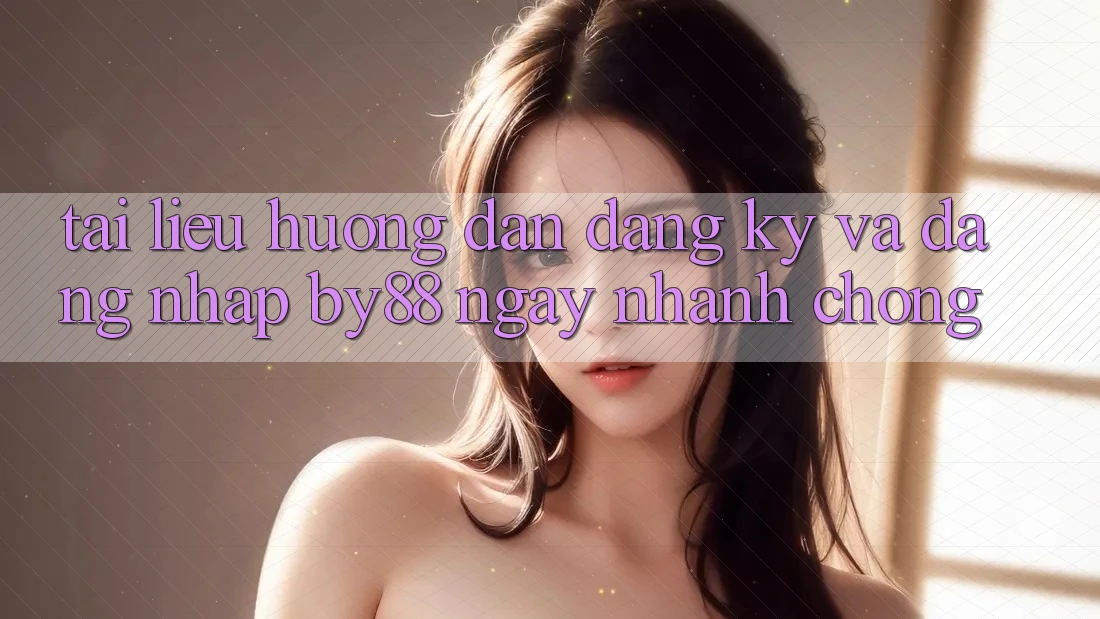 Tài liệu hướng dẫn Đăng Ký và Đăng Nhập by88 ngay nhanh chóng