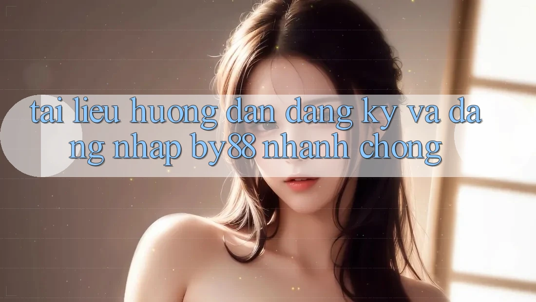 Tài liệu hướng dẫn Đăng Ký và Đăng Nhập by88 nhanh chóng Tài liệu hướng dẫn Đăng Ký và Đăng Nhập by88 nhanh chóng