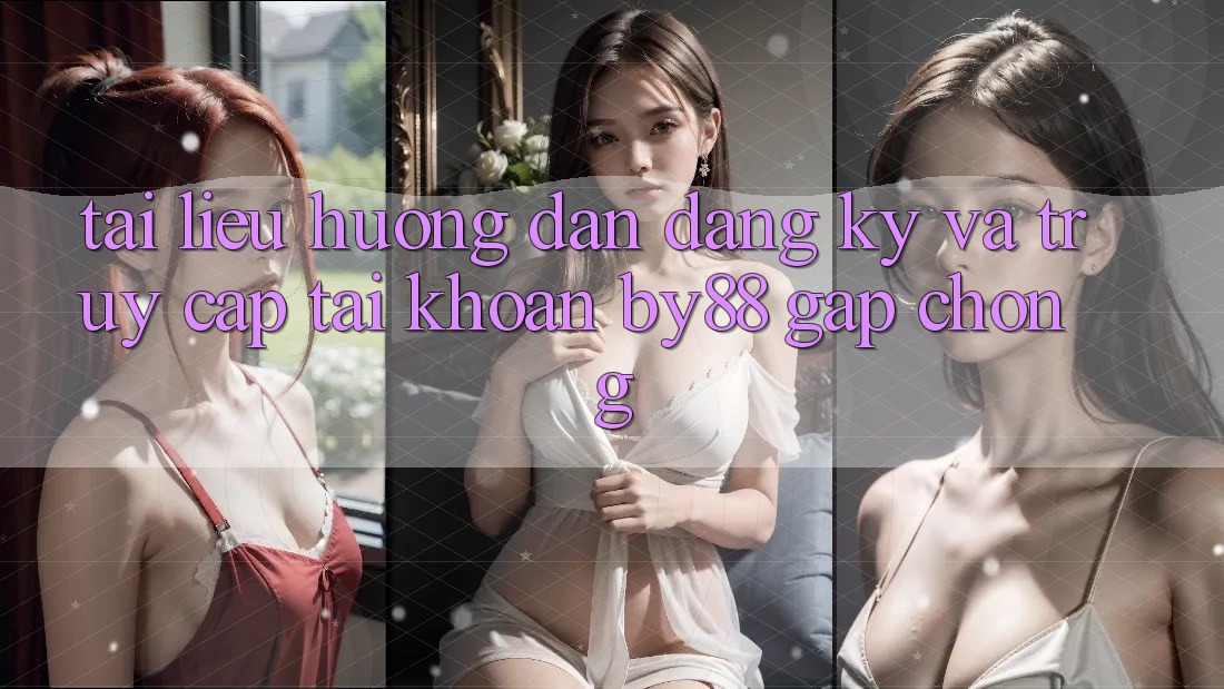 Tài liệu hướng dẫn Đăng Ký và Truy cập tài khoản by88 gấp chóng Tài liệu hướng dẫn Đăng Ký và Truy cập tài khoản by88 gấp chóng