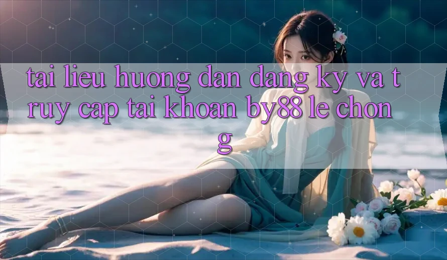 Tài liệu hướng dẫn Đăng Ký và Truy cập tài khoản by88 lẹ chóng