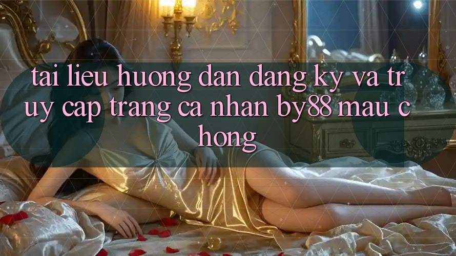 Tài liệu hướng dẫn Đăng Ký và Truy cập trang cá nhân by88 mau chóng Tài liệu hướng dẫn Đăng Ký và Truy cập trang cá nhân by88 mau chóng