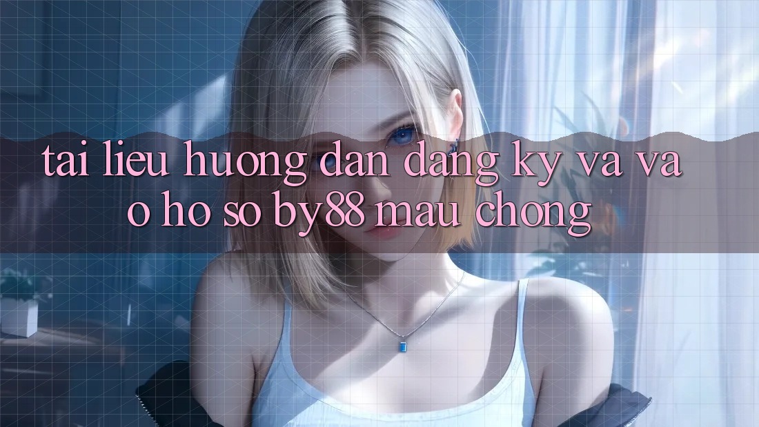 Tài liệu hướng dẫn Đăng Ký và Vào hồ sơ by88 mau chóng Tài liệu hướng dẫn Đăng Ký và Vào hồ sơ by88 mau chóng