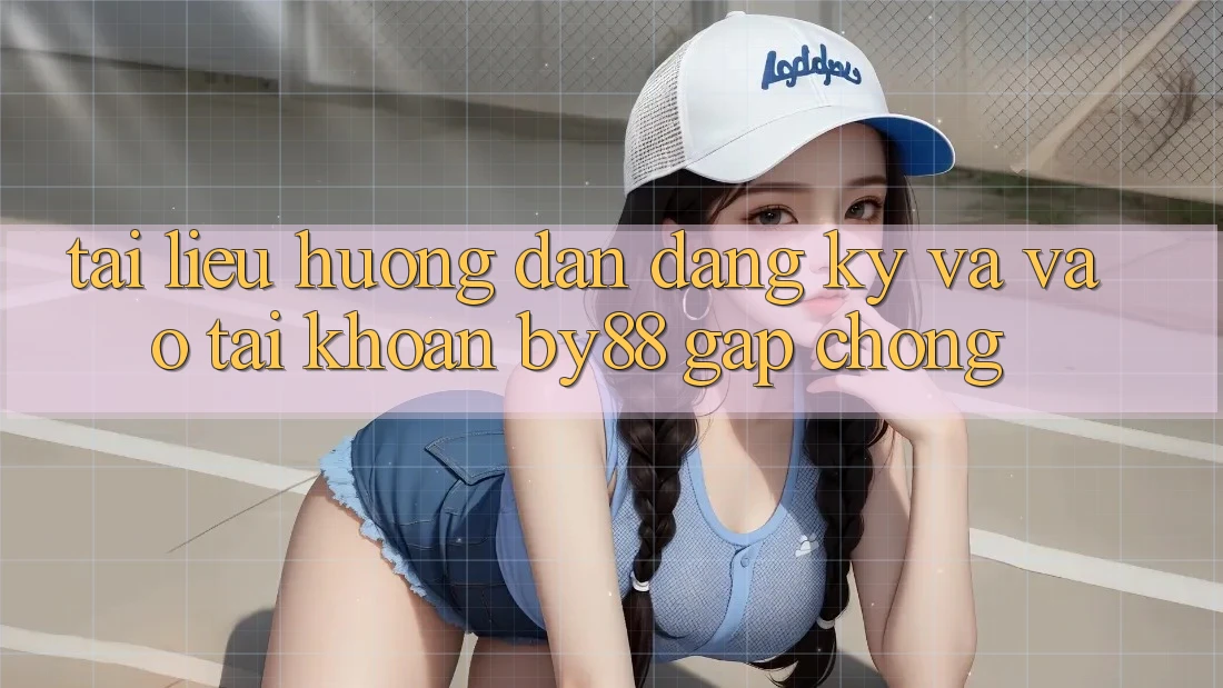Tài liệu hướng dẫn Đăng Ký và Vào tài khoản by88 gấp chóng