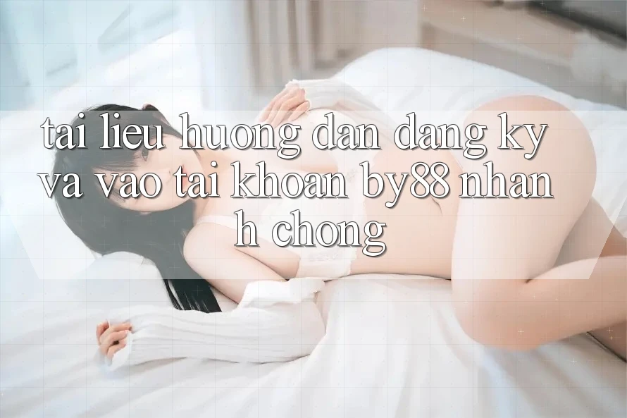 Tài liệu hướng dẫn Đăng Ký và Vào tài khoản by88 nhanh chóng Tài liệu hướng dẫn Đăng Ký và Vào tài khoản by88 nhanh chóng