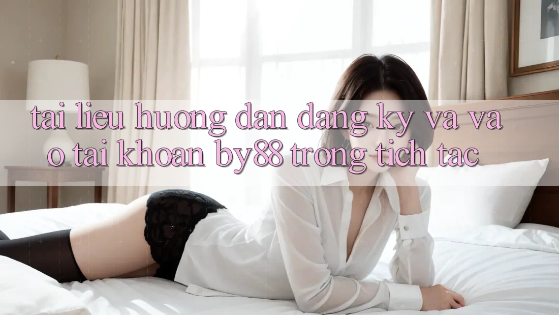 Tài liệu hướng dẫn Đăng Ký và Vào tài khoản by88 trong tích tắc Tài liệu hướng dẫn Đăng Ký và Vào tài khoản by88 trong tích tắc