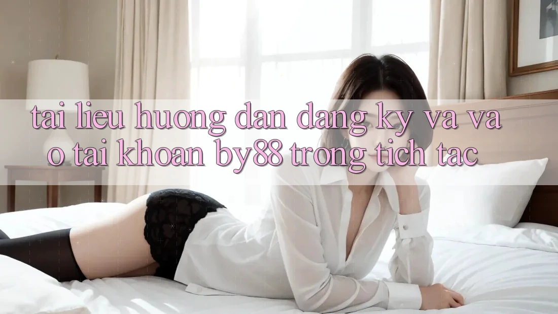 Tài liệu hướng dẫn Đăng Ký và Vào tài khoản by88 trong tích tắc Tài liệu hướng dẫn Đăng Ký và Vào tài khoản by88 trong tích tắc