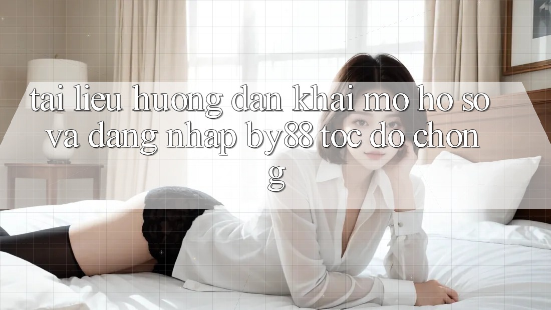 Tài liệu hướng dẫn Khai mở hồ sơ và Đăng nhập by88 tốc độ chóng