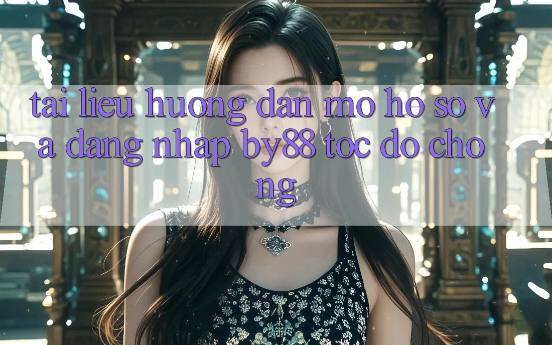 Tài liệu hướng dẫn Mở hồ sơ và Đăng Nhập by88 tốc độ chóng