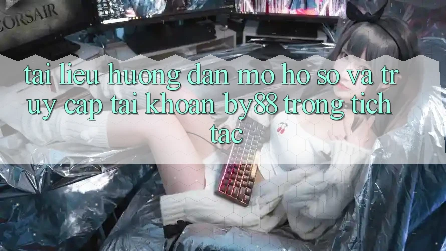 Tài liệu hướng dẫn Mở hồ sơ và Truy cập tài khoản by88 trong tích tắc