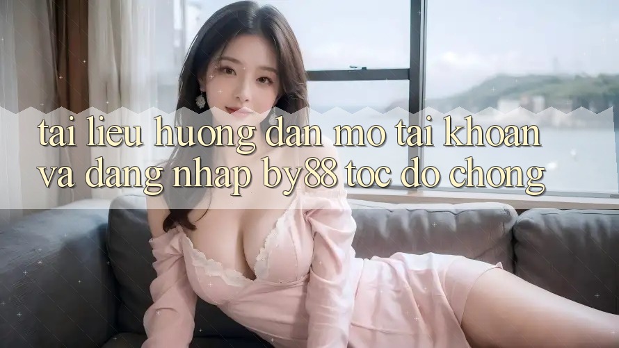 Tài liệu hướng dẫn Mở tài khoản và Đăng Nhập by88 tốc độ chóng